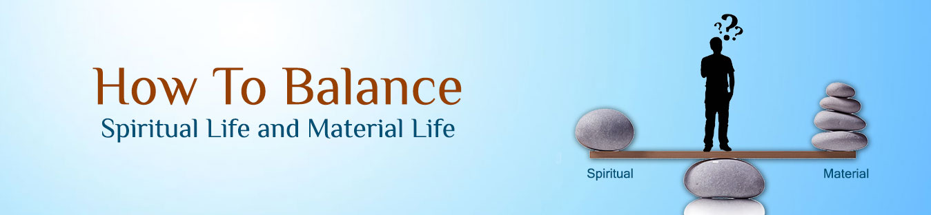 How To Balance Spiritual Life and Material Life